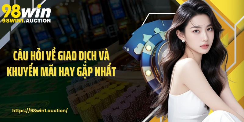 Câu hỏi về giao dịch và khuyến mãi hay gặp nhất