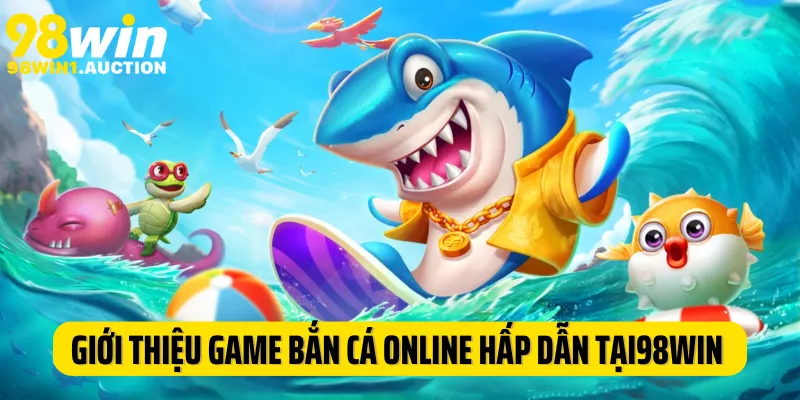 Giới thiệu game bắn cá online hấp dẫn tại nhà cái 98Win
