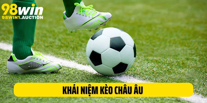Khái niệm kèo Châu Âu trong bộ môn cá độ bóng đá