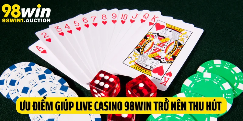 Ưu điểm giúp các tựa game live casino 98Win trở nên thu hút